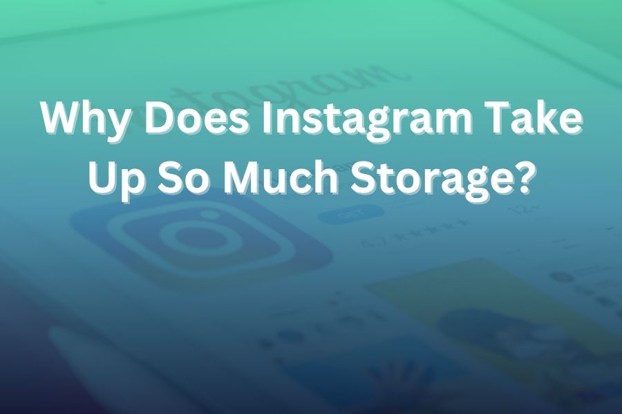 Why Does Instagram Take Up So Much Storage